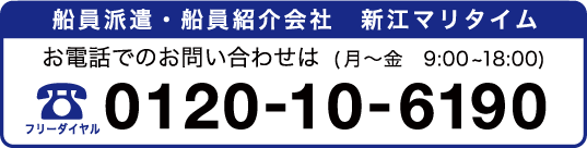 船員派遣・船員紹介会社　新江マリタイム お電話でのお問い合わせは(月〜金　9:00~18:00)フリーダイヤル0120-10-6190